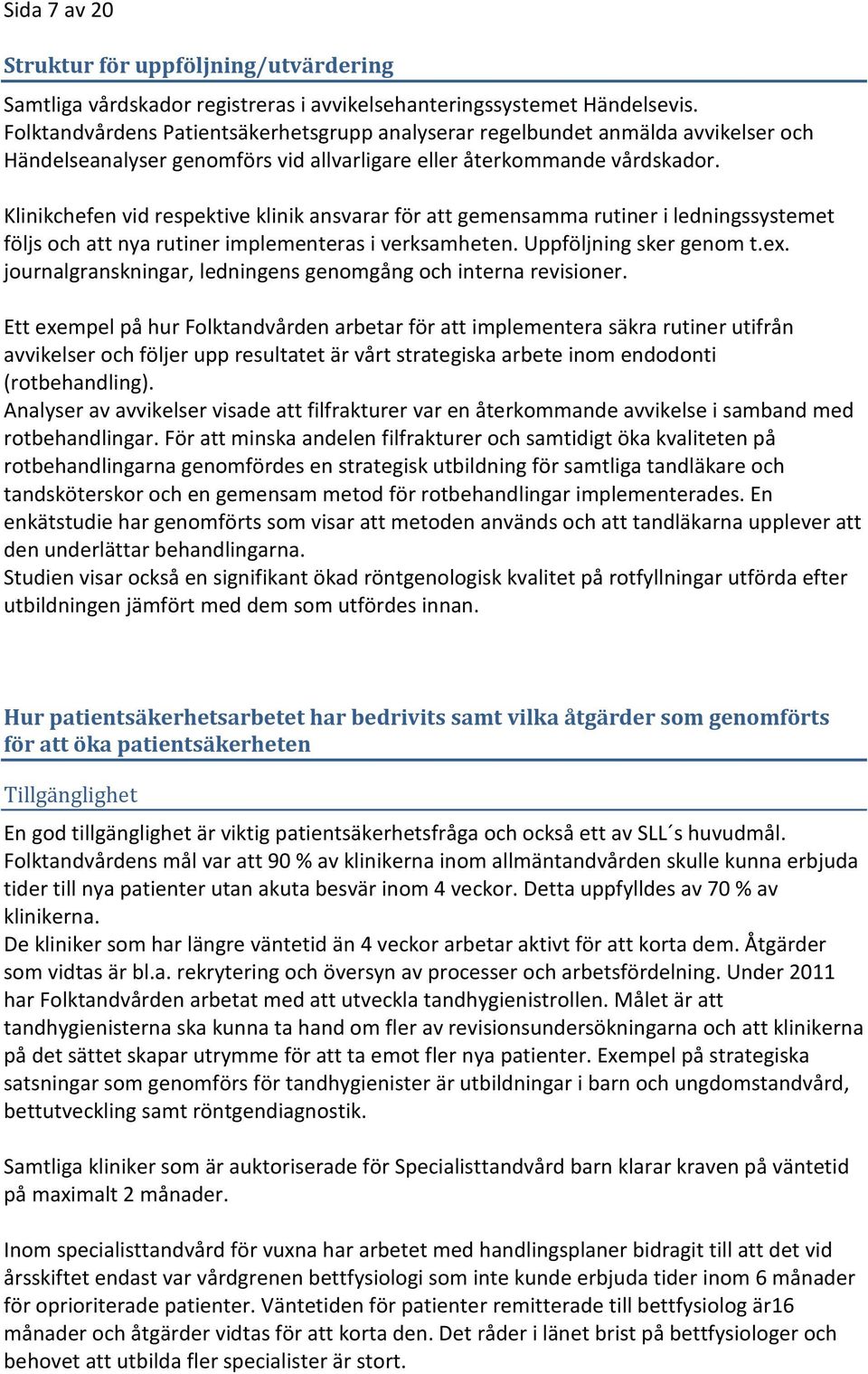 Klinikchefen vid respektive klinik ansvarar för att gemensamma rutiner i ledningssystemet följs och att nya rutiner implementeras i verksamheten. Uppföljning sker genom t.ex.