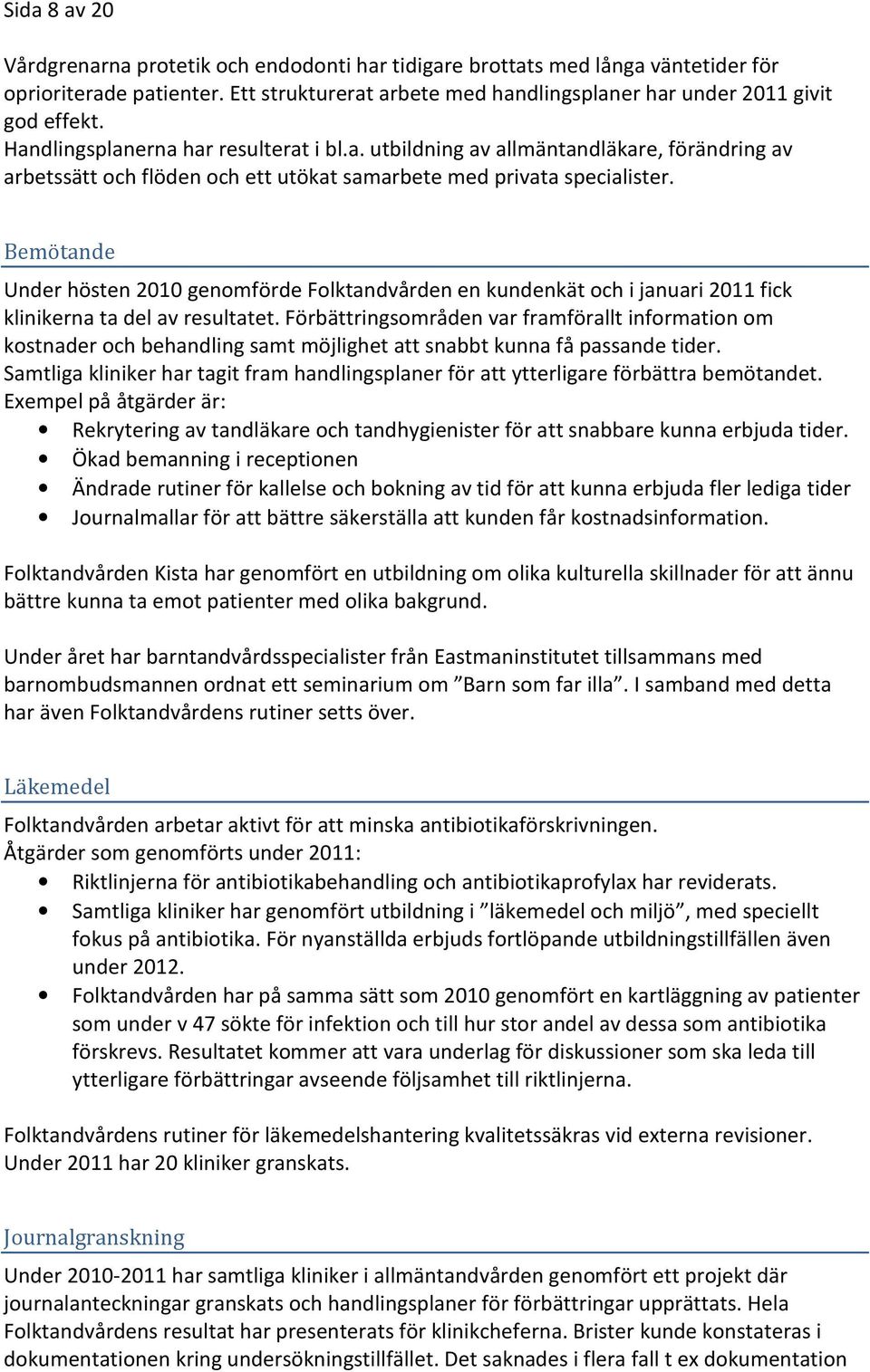 Bemötande Under hösten 2010 genomförde Folktandvården en kundenkät och i januari 2011 fick klinikerna ta del av resultatet.