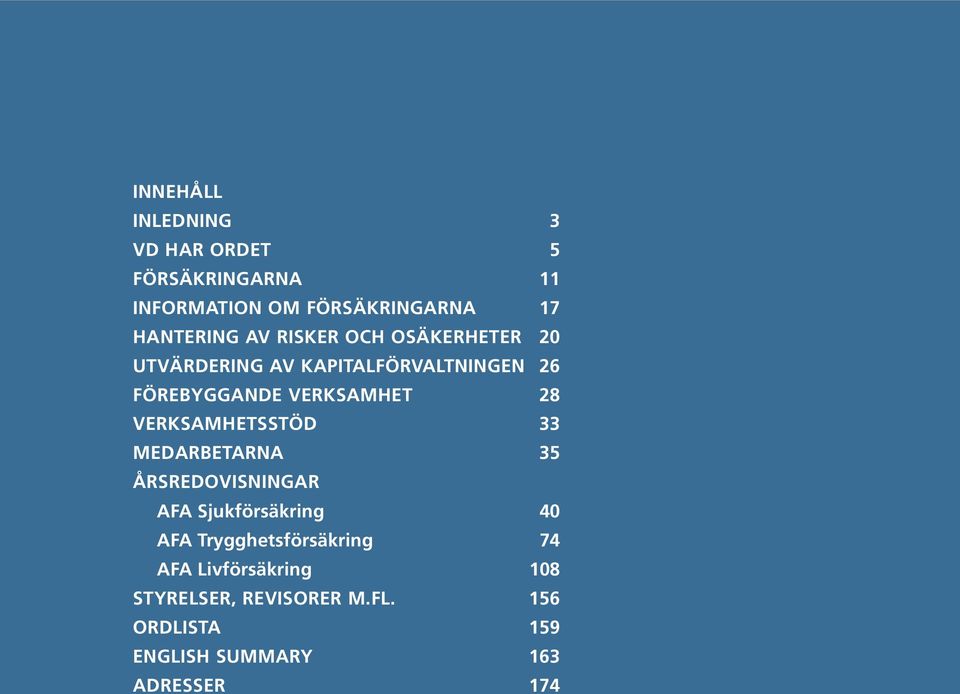 VERKSAMHETSSTÖD 33 MEDARBETARNA 35 ÅRSREDOVISNINGAR AFA Sjukförsäkring 40 AFA Trygghetsförsäkring