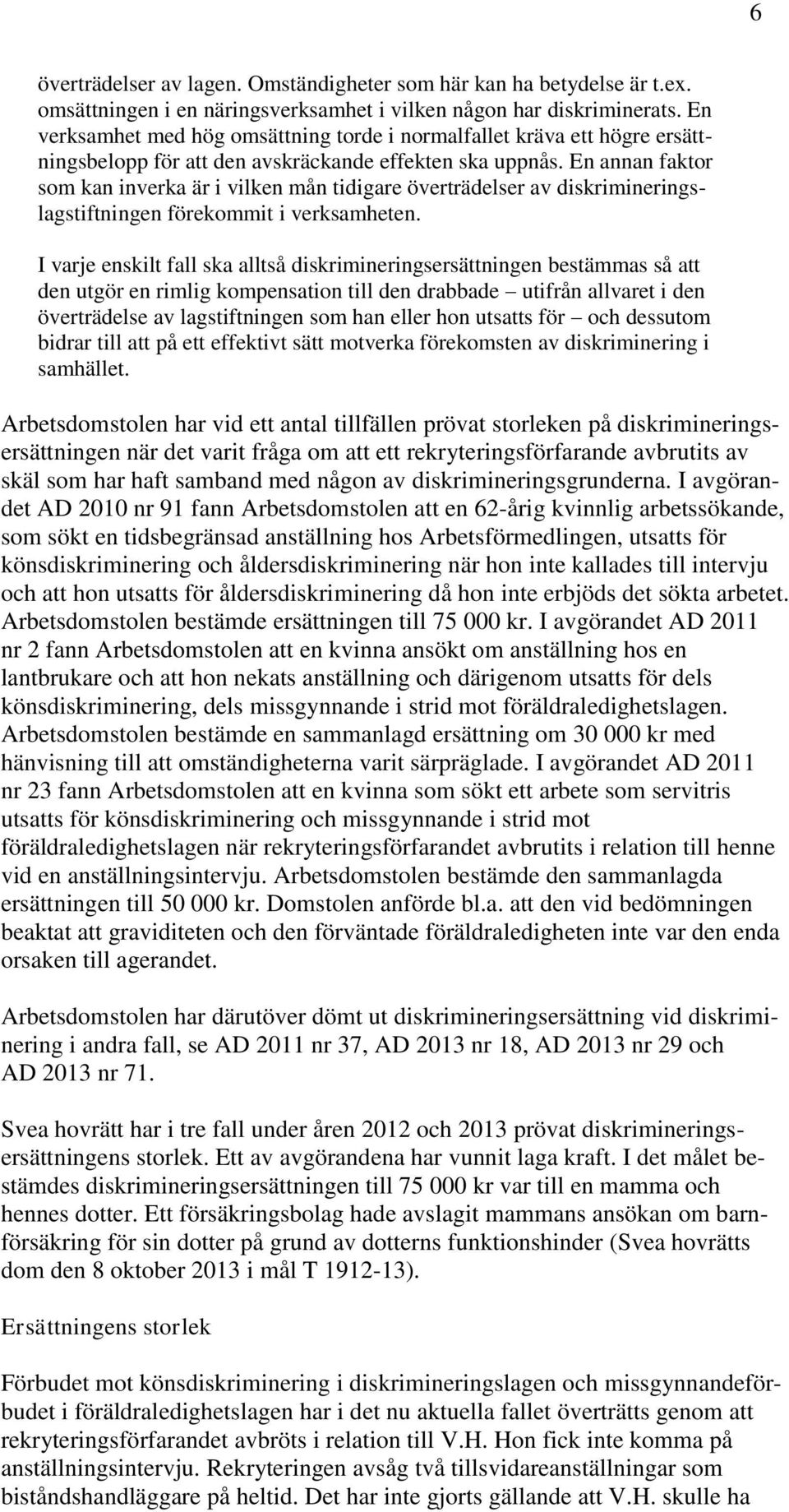 En annan faktor som kan inverka är i vilken mån tidigare överträdelser av diskrimineringslagstiftningen förekommit i verksamheten.