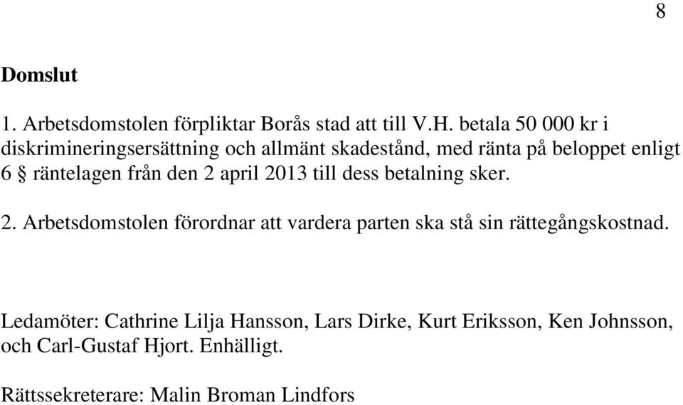 från den 2 april 2013 till dess betalning sker. 2. Arbetsdomstolen förordnar att vardera parten ska stå sin rättegångskostnad.