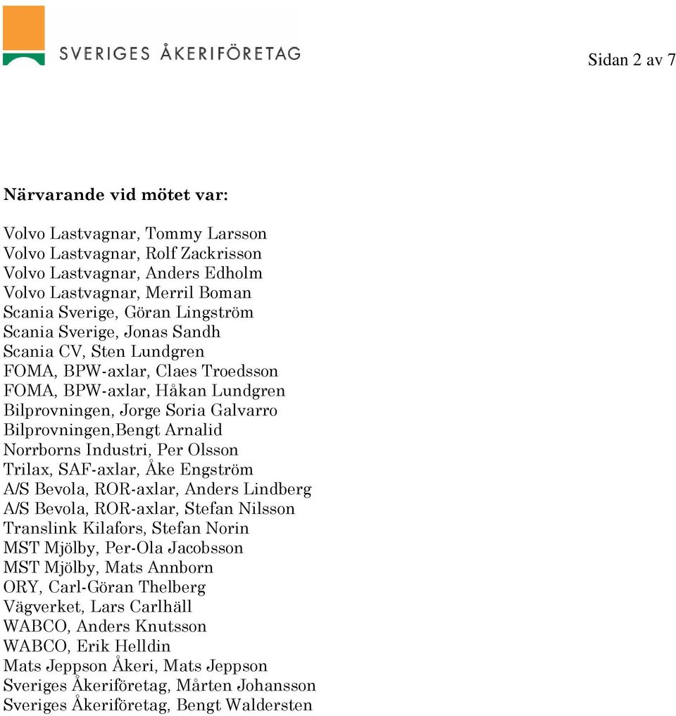 Industri, Per Olsson Trilax, SAF-axlar, Åke Engström A/S Bevola, ROR-axlar, Anders Lindberg A/S Bevola, ROR-axlar, Stefan Nilsson Translink Kilafors, Stefan Norin MST Mjölby, Per-Ola Jacobsson MST