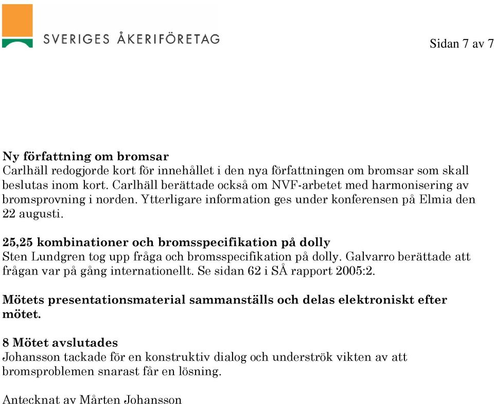 25,25 kombinationer och bromsspecifikation på dolly Sten Lundgren tog upp fråga och bromsspecifikation på dolly. Galvarro berättade att frågan var på gång internationellt.