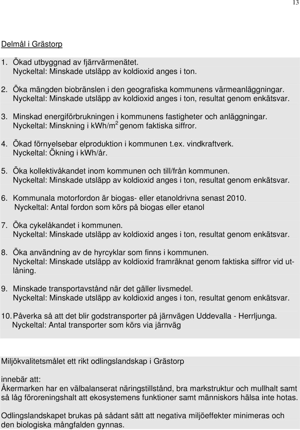 Nyckeltal: Minskning i kwh/m 2 genom faktiska siffror. 4. Ökad förnyelsebar elproduktion i kommunen t.ex. vindkraftverk. Nyckeltal: Ökning i kwh/år. 5.