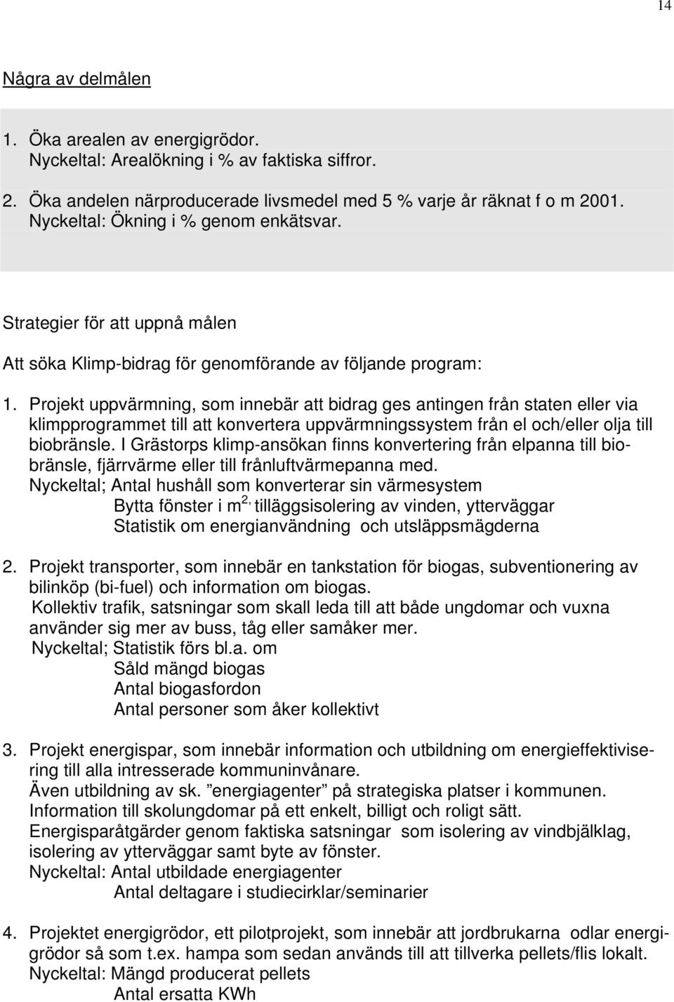 Projekt uppvärmning, som innebär att bidrag ges antingen från staten eller via klimpprogrammet till att konvertera uppvärmningssystem från el och/eller olja till biobränsle.