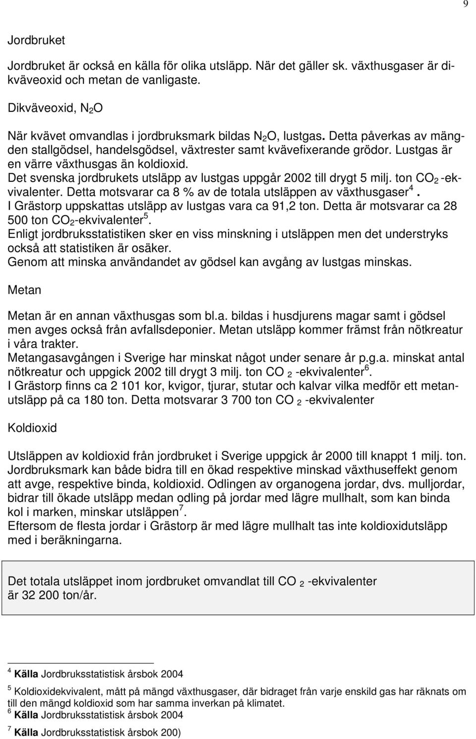 Lustgas är en värre växthusgas än koldioxid. Det svenska jordbrukets utsläpp av lustgas uppgår 2002 till drygt 5 milj. ton CO 2 -ekvivalenter.