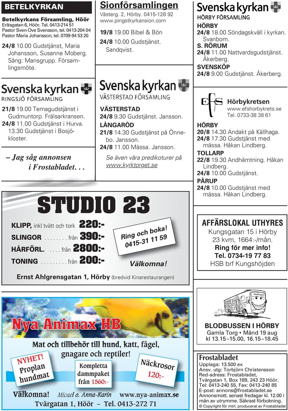 HÖRBY 24/8 18.00 Söndagskväll i kyrkan. Svanbom. S. RÖRUM 24/8 11.00 Nattvardsgudstjänst. Åkerberg. SVENSKÖP 24/8 9.00 Gudstjänst. Åkerberg. 21/8 19.00 Temagudstjänst i Gudmuntorp. Frälsarkransen.