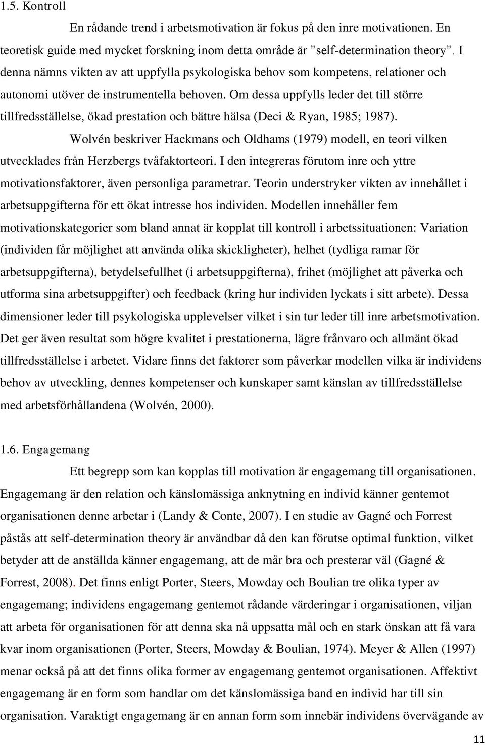 Om dessa uppfylls leder det till större tillfredsställelse, ökad prestation och bättre hälsa (Deci & Ryan, 1985; 1987).