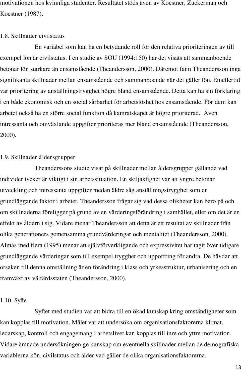 I en studie av SOU (1994:150) har det visats att sammanboende betonar lön starkare än ensamstående (Theandersson, 2000).