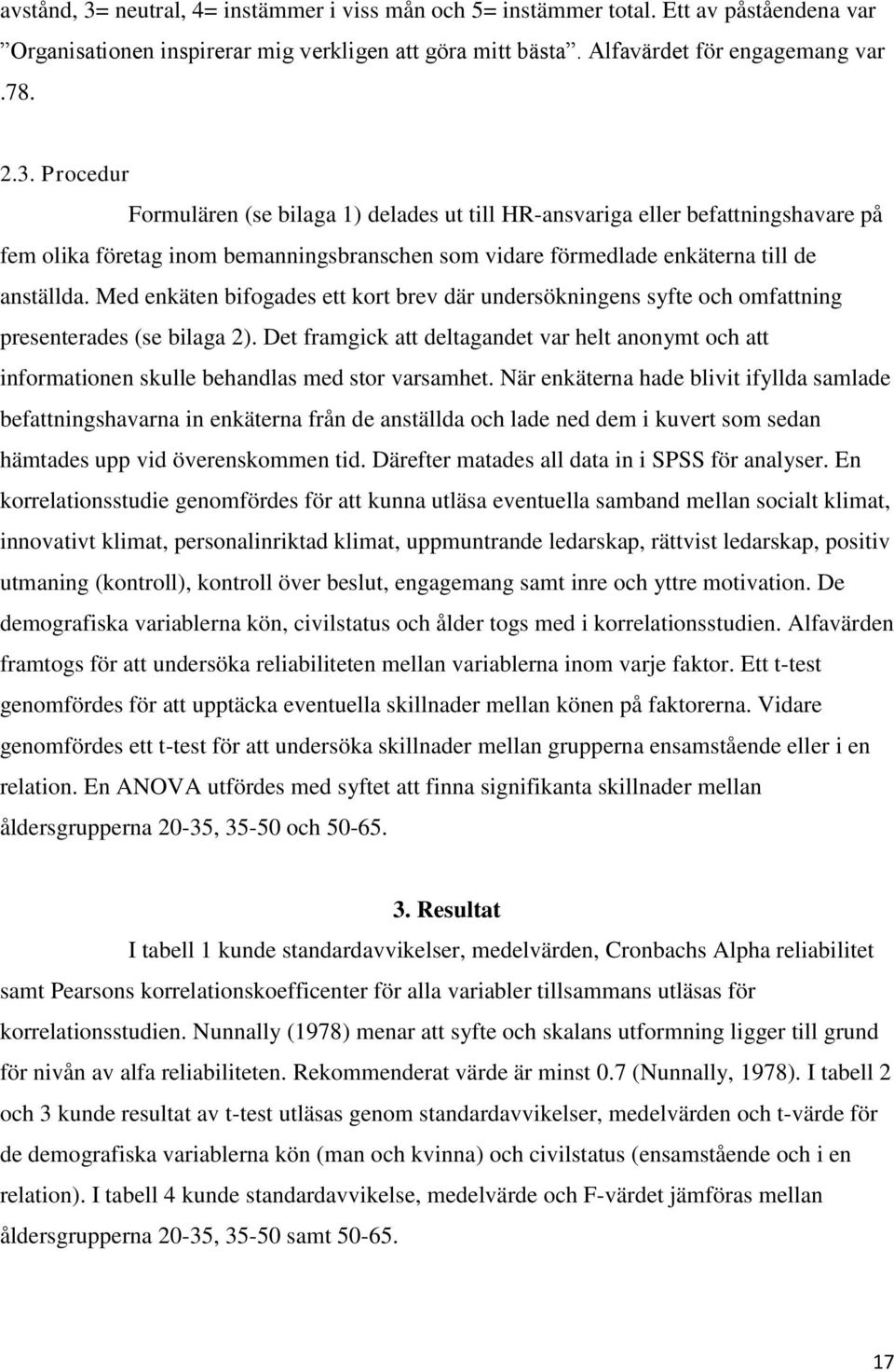 Det framgick att deltagandet var helt anonymt och att informationen skulle behandlas med stor varsamhet.