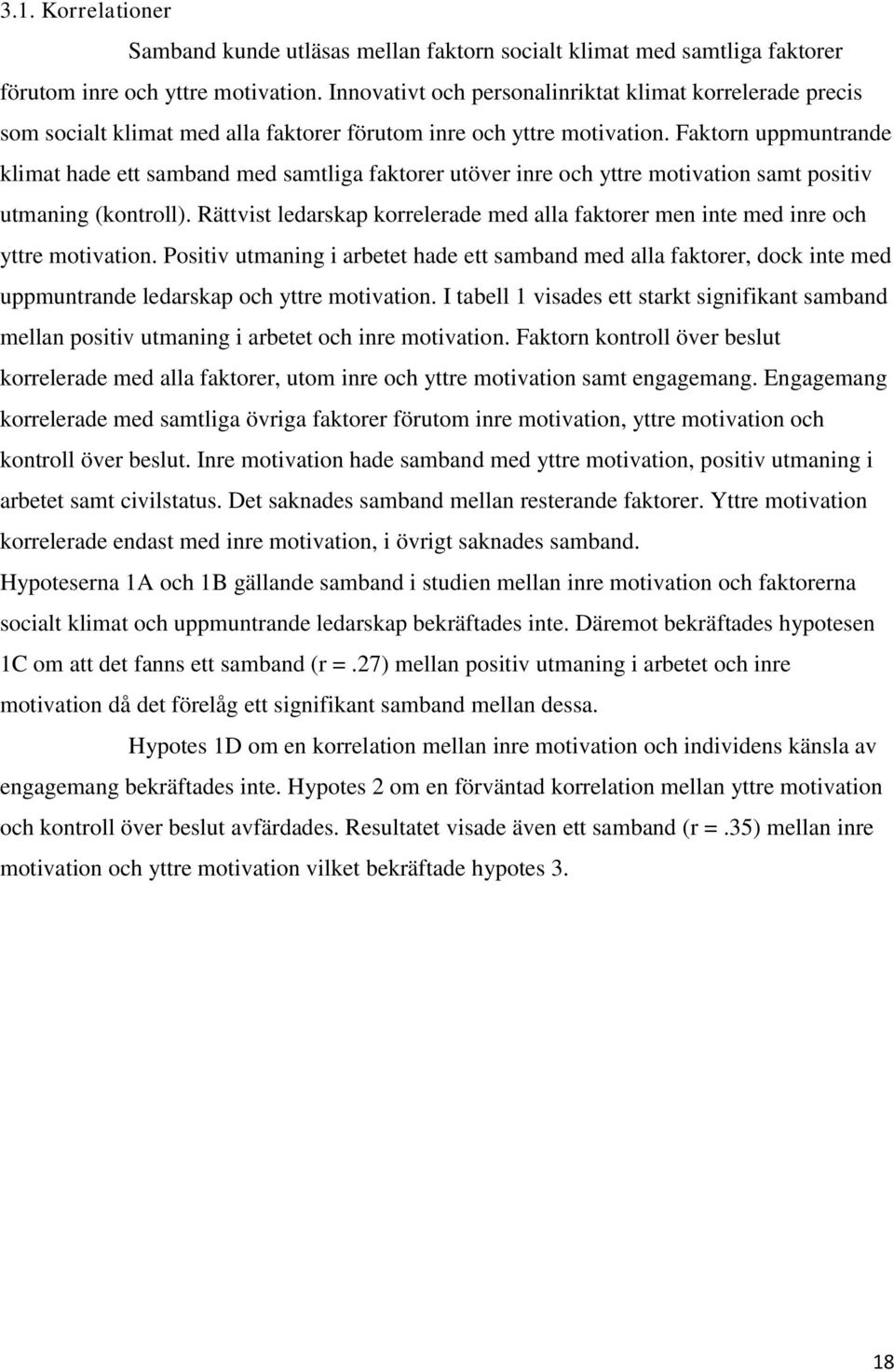 Faktorn uppmuntrande klimat hade ett samband med samtliga faktorer utöver inre och yttre motivation samt positiv utmaning (kontroll).