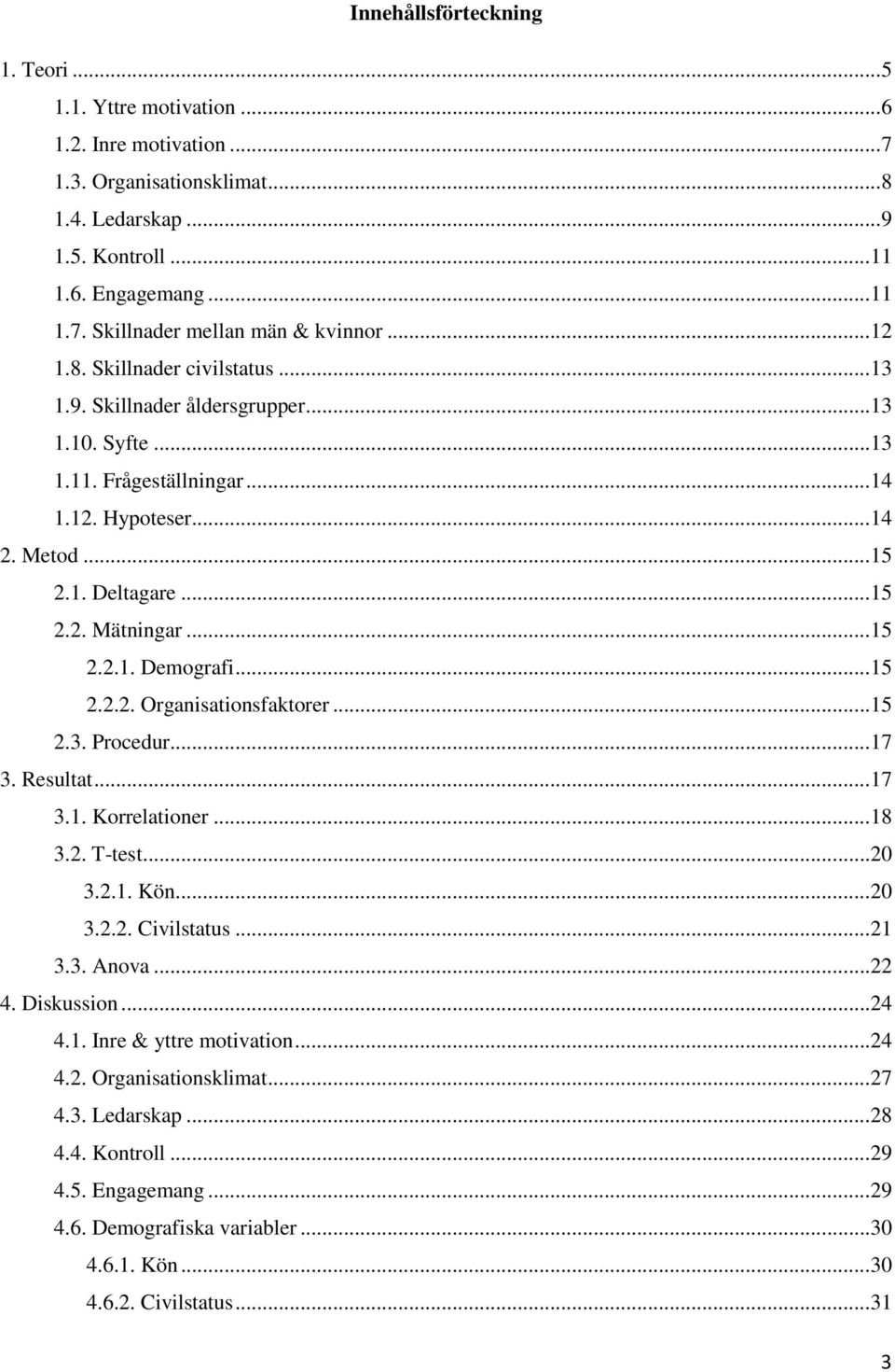 .. 15 2.2.1. Demografi... 15 2.2.2. Organisationsfaktorer... 15 2.3. Procedur... 17 3. Resultat... 17 3.1. Korrelationer... 18 3.2. T-test... 20 3.2.1. Kön... 20 3.2.2. Civilstatus... 21 3.3. Anova.