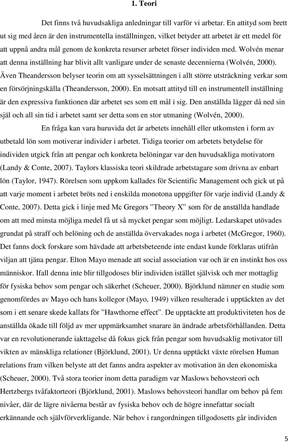 Wolvén menar att denna inställning har blivit allt vanligare under de senaste decennierna (Wolvén, 2000).