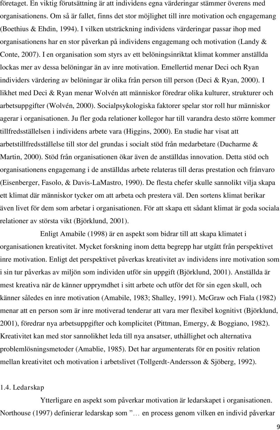 I vilken utsträckning individens värderingar passar ihop med organisationens har en stor påverkan på individens engagemang och motivation (Landy & Conte, 2007).