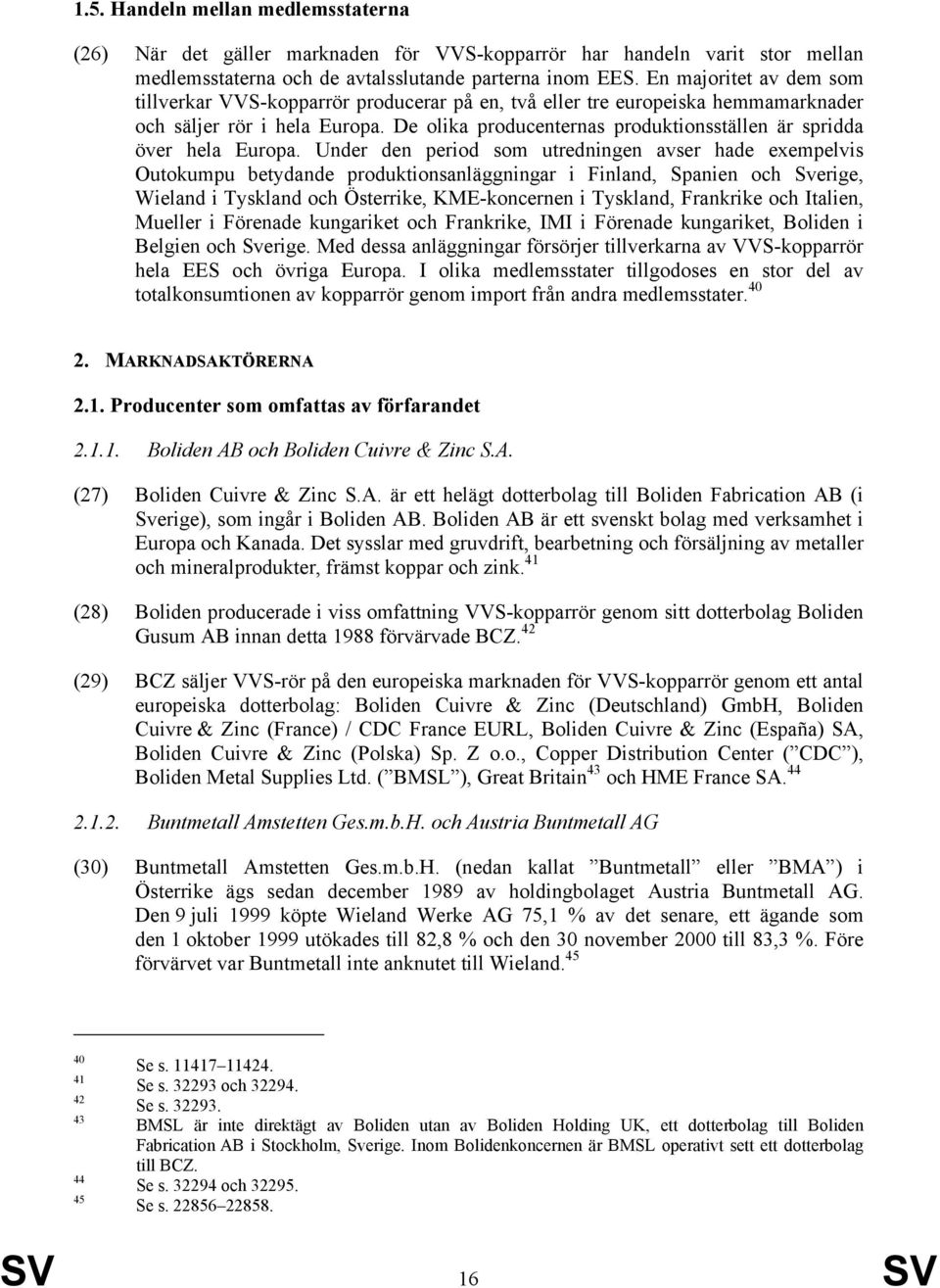 De olika producenternas produktionsställen är spridda över hela Europa.
