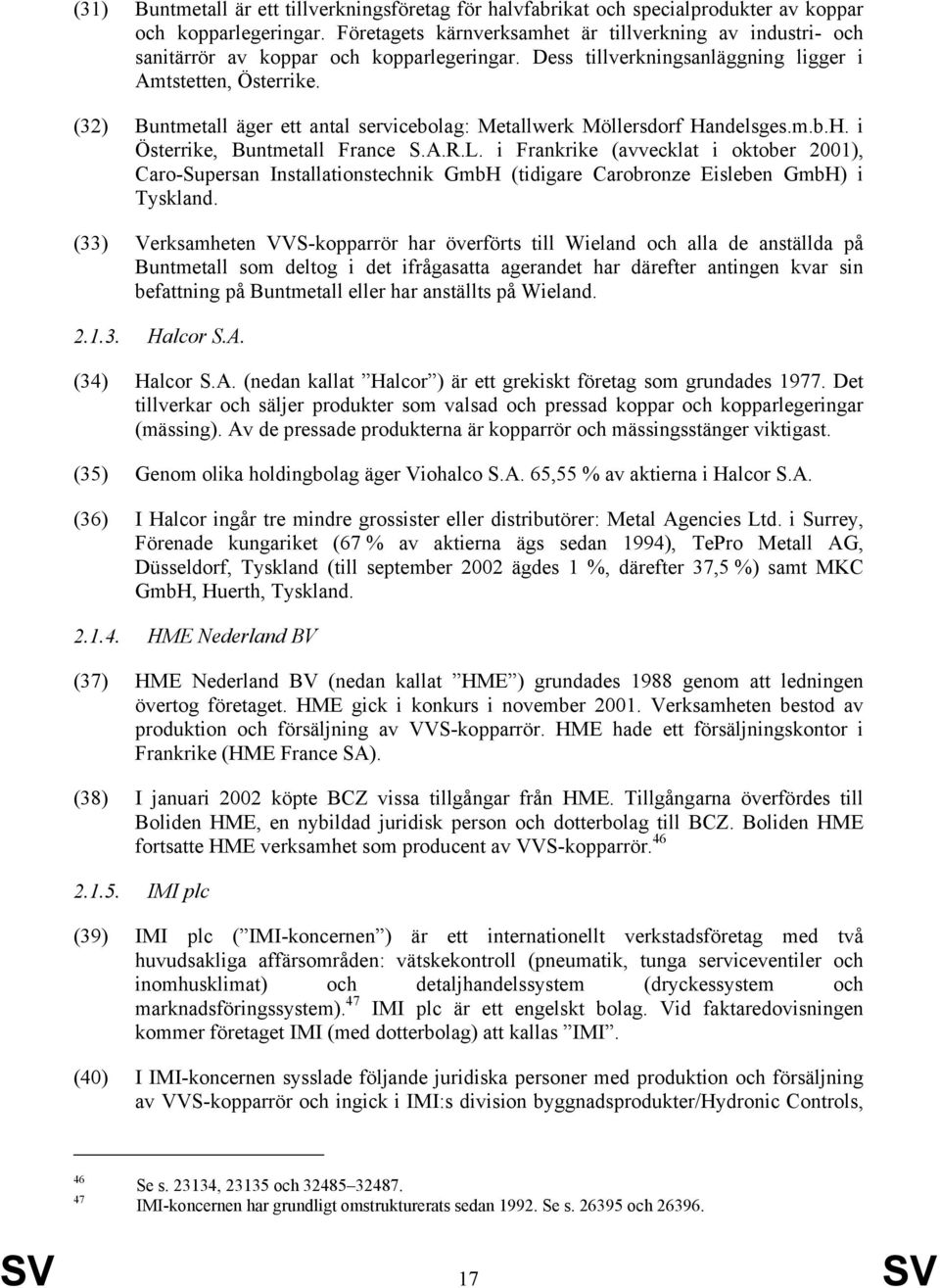 (32) Buntmetall äger ett antal servicebolag: Metallwerk Möllersdorf Handelsges.m.b.H. i Österrike, Buntmetall France S.A.R.L.