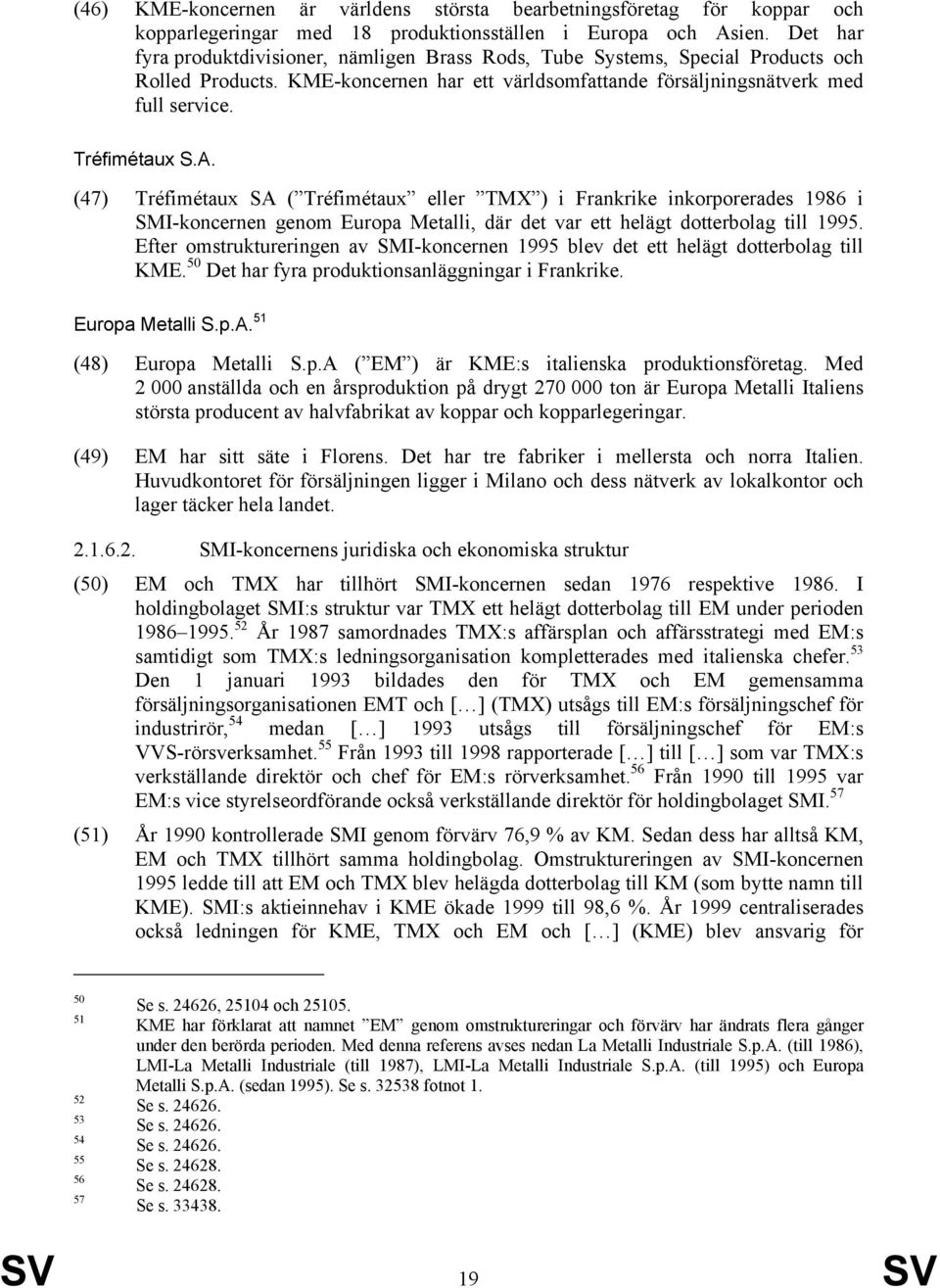 (47) Tréfimétaux SA ( Tréfimétaux eller TMX ) i Frankrike inkorporerades 1986 i SMI-koncernen genom Europa Metalli, där det var ett helägt dotterbolag till 1995.