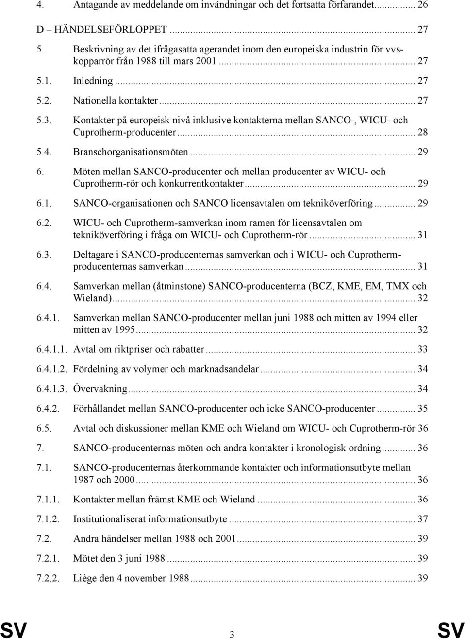 Kontakter på europeisk nivå inklusive kontakterna mellan SANCO-, WICU- och Cuprotherm-producenter... 28 5.4. Branschorganisationsmöten... 29 6.