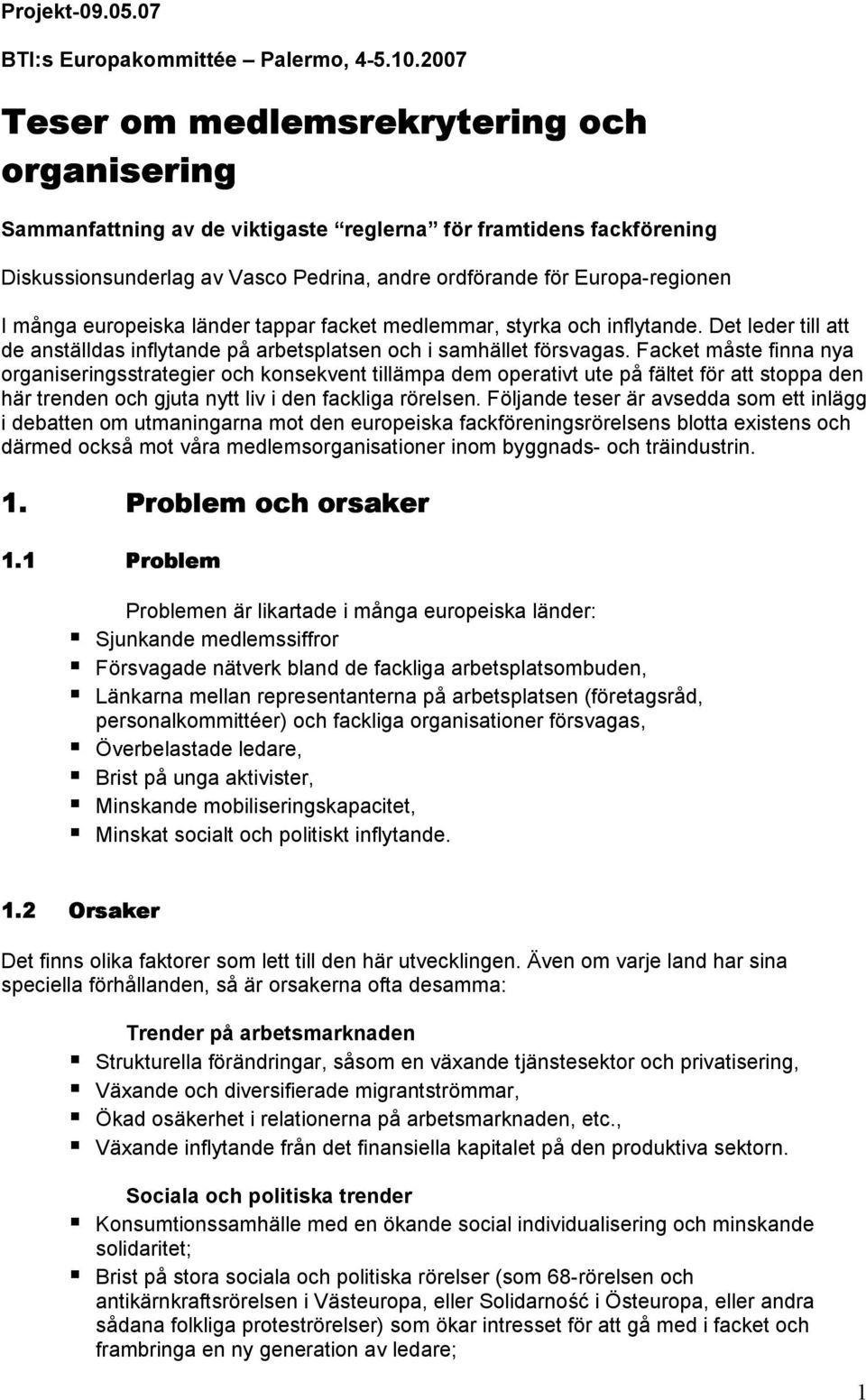 många europeiska länder tappar facket medlemmar, styrka och inflytande. Det leder till att de anställdas inflytande på arbetsplatsen och i samhället försvagas.