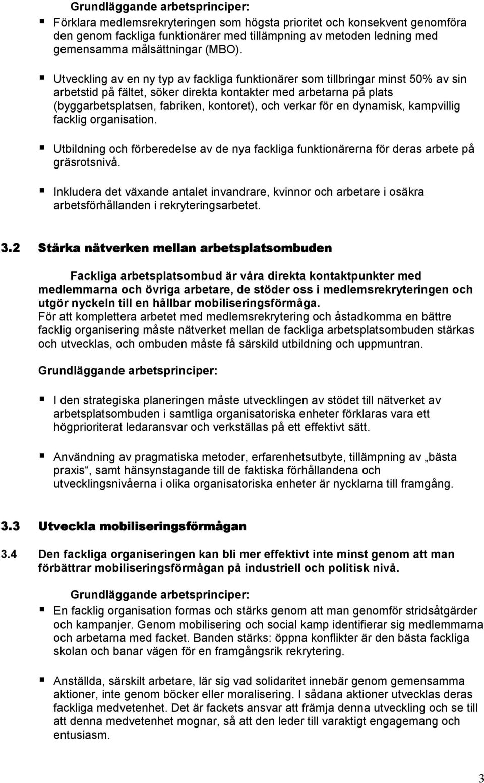 verkar för en dynamisk, kampvillig facklig organisation. Utbildning och förberedelse av de nya fackliga funktionärerna för deras arbete på gräsrotsnivå.