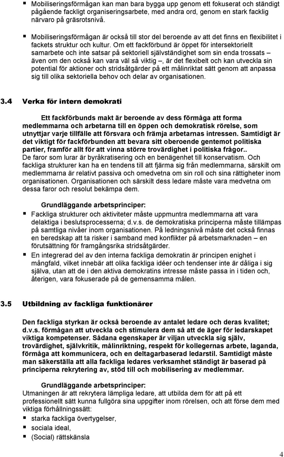 Om ett fackförbund är öppet för intersektoriellt samarbete och inte satsar på sektoriell självständighet som sin enda trossats även om den också kan vara väl så viktig, är det flexibelt och kan