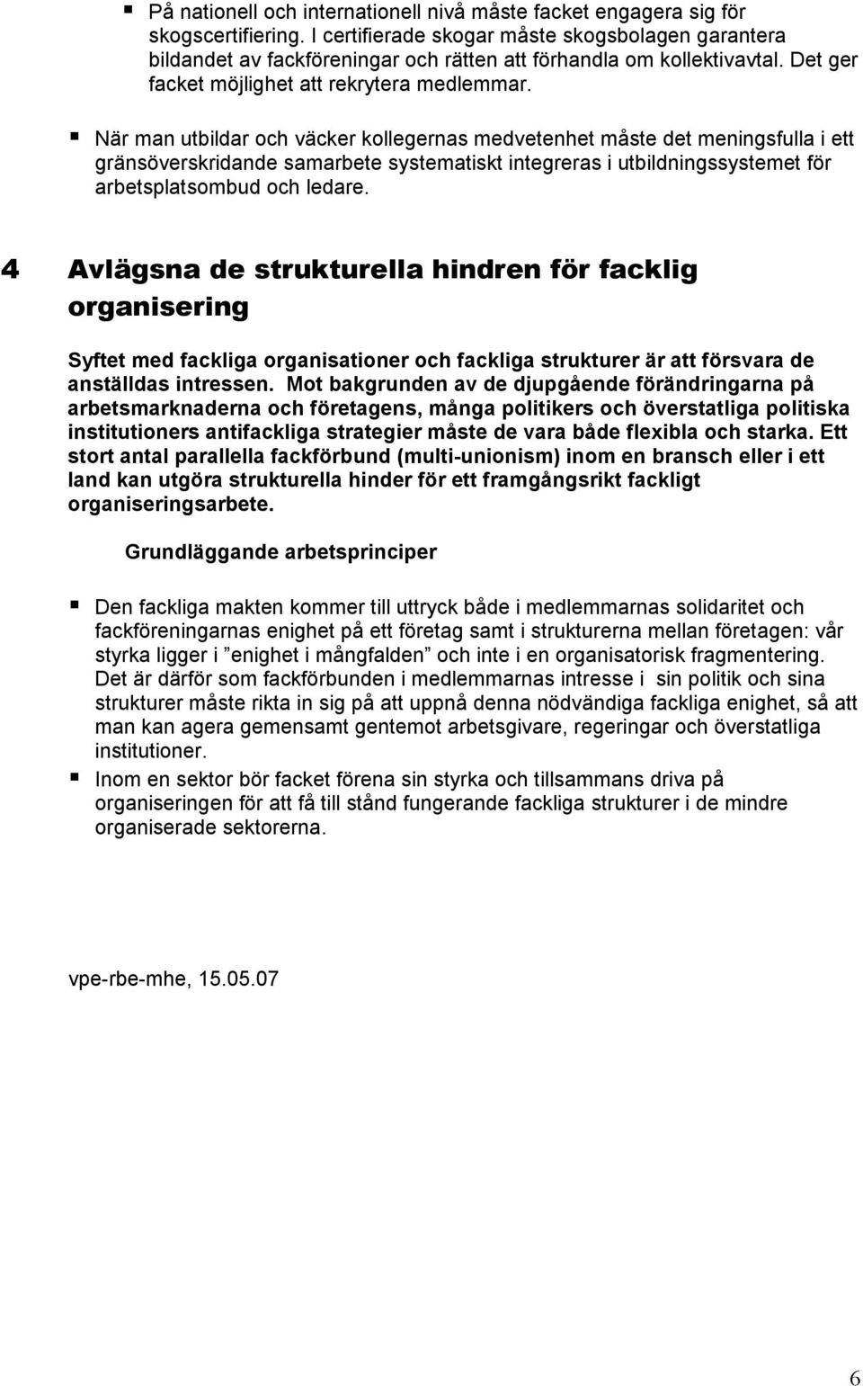 När man utbildar och väcker kollegernas medvetenhet måste det meningsfulla i ett gränsöverskridande samarbete systematiskt integreras i utbildningssystemet för arbetsplatsombud och ledare.