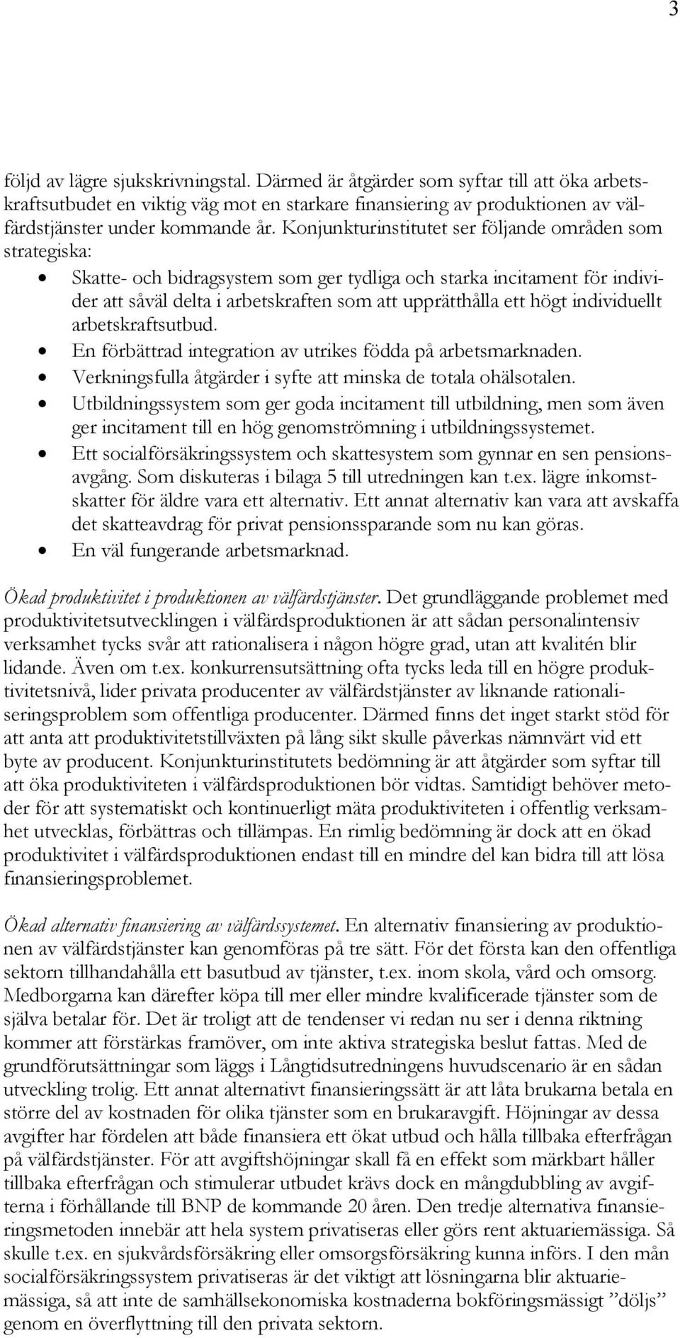 individuellt arbetskraftsutbud. En förbättrad integration av utrikes födda på arbetsmarknaden. Verkningsfulla åtgärder i syfte att minska de totala ohälsotalen.