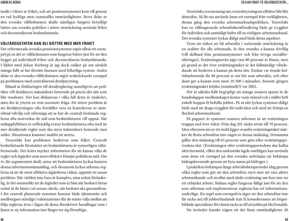 Välfärdsstaten kan bli bättre med mer frihet Det reformerade svenska pensionssystemet utgör alltså ett exempel på en del av välfärdsstaten som fungerar bättre just för att den bygger på individuell