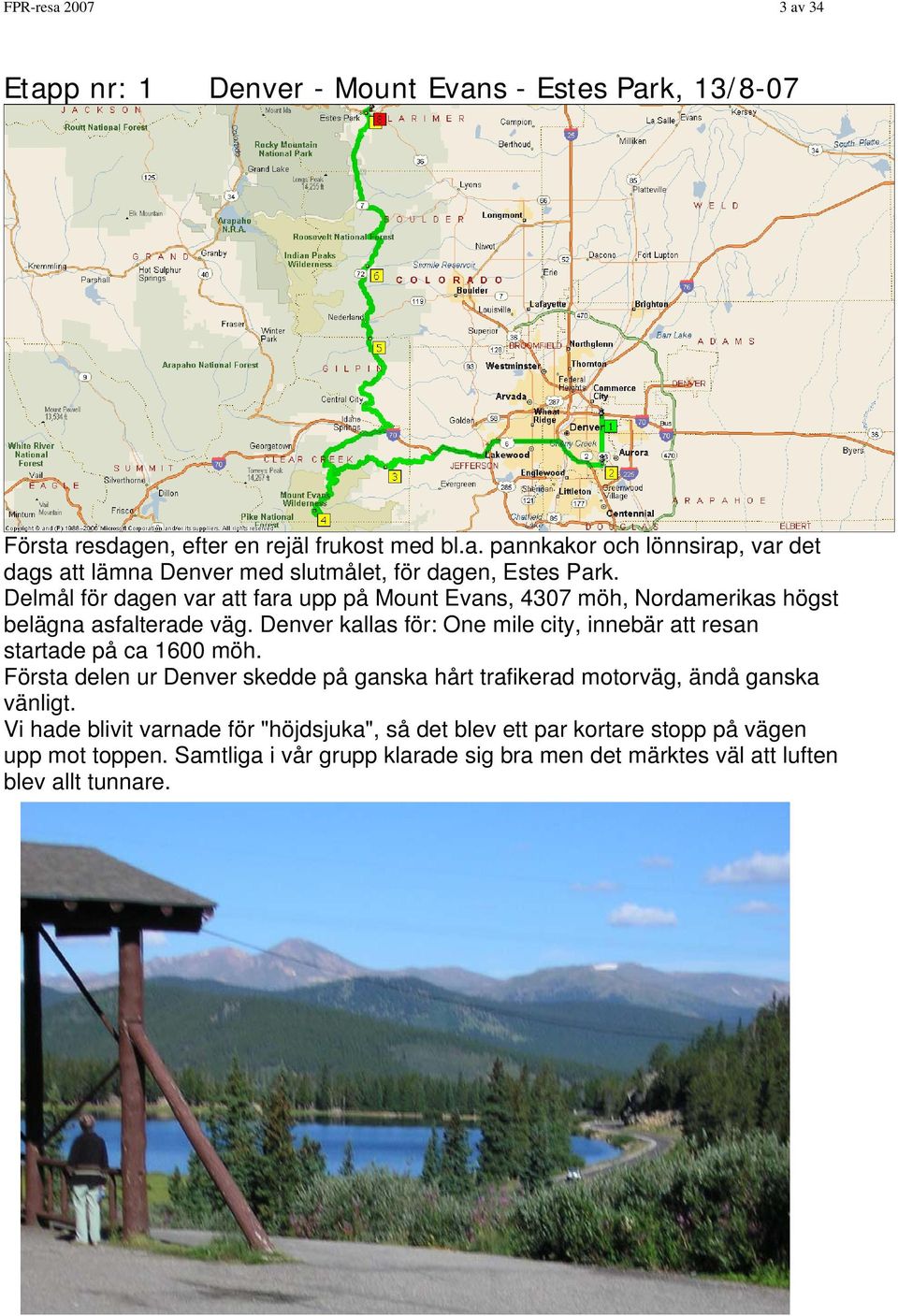 Denver kallas för: One mile city, innebär att resan startade på ca 1600 möh. Första delen ur Denver skedde på ganska hårt trafikerad motorväg, ändå ganska vänligt.