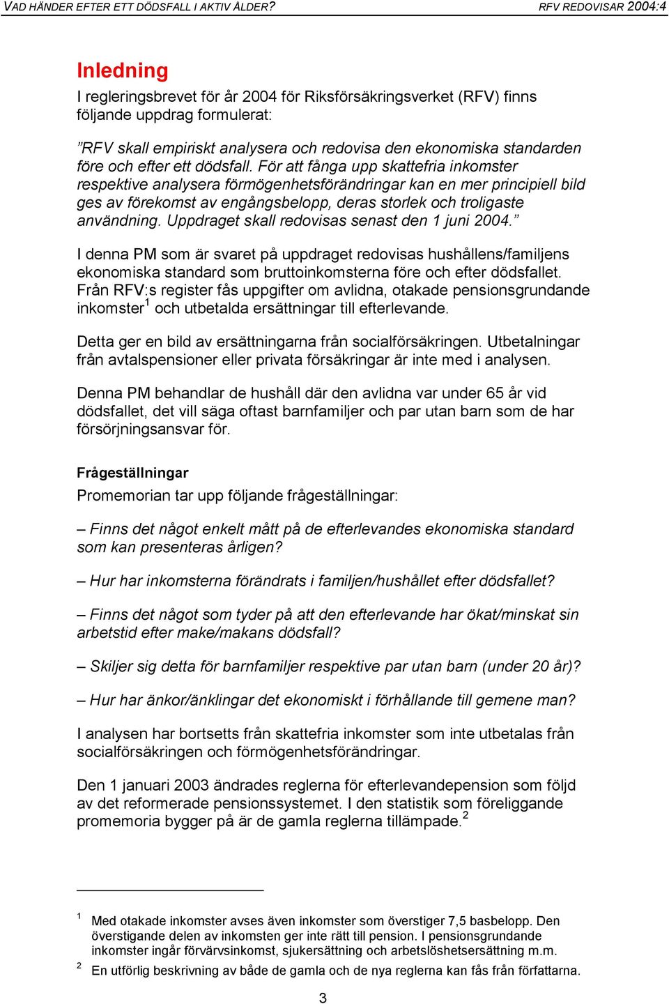 Uppdraget skall redovisas senast den 1 juni 2004. I denna PM som är svaret på uppdraget redovisas hushållens/familjens ekonomiska standard som bruttoinkomsterna före och efter dödsfallet.