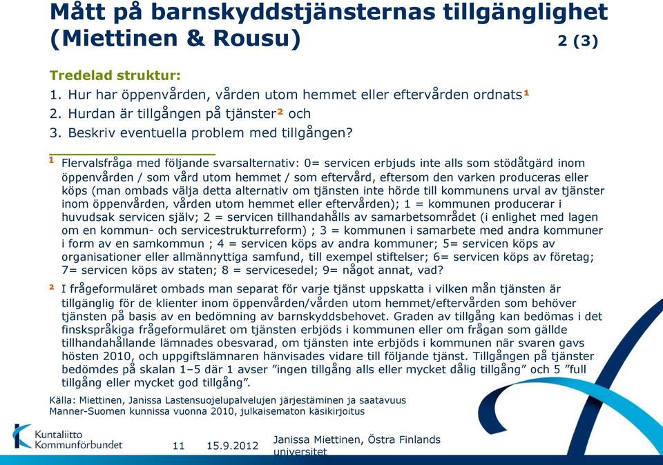 1 Flervalsfråga med följande svarsalternativ: 0= servicen erbjuds inte alls som stödåtgärd inom öppenvården / som vård utom hemmet / som eftervård, eftersom den varken produceras eller köps (man