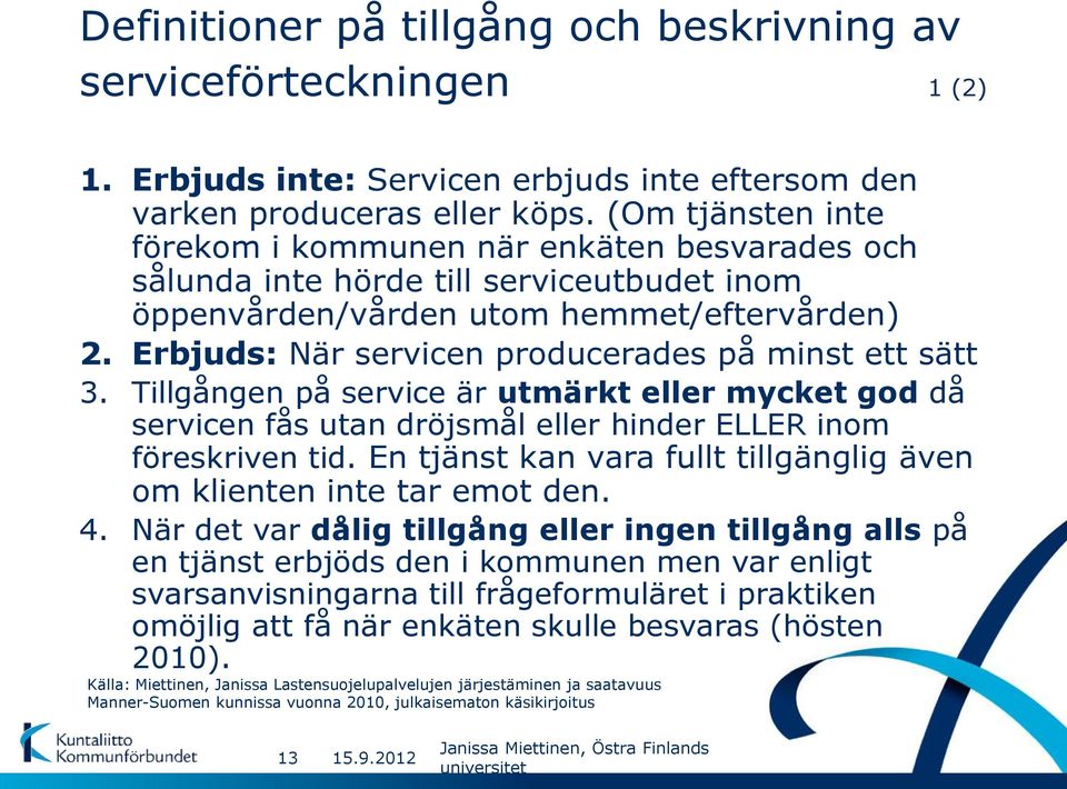 Erbjuds: När servicen producerades på minst ett sätt 3. Tillgången på service är utmärkt eller mycket god då servicen fås utan dröjsmål eller hinder ELLER inom föreskriven tid.