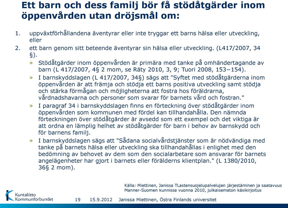 » Stödåtgärder inom öppenvården är primära med tanke på omhändertagande av barn (L 417/2007, 4 2 mom, se Räty 2010, 3, 9; Tuori 2008, 153 154).