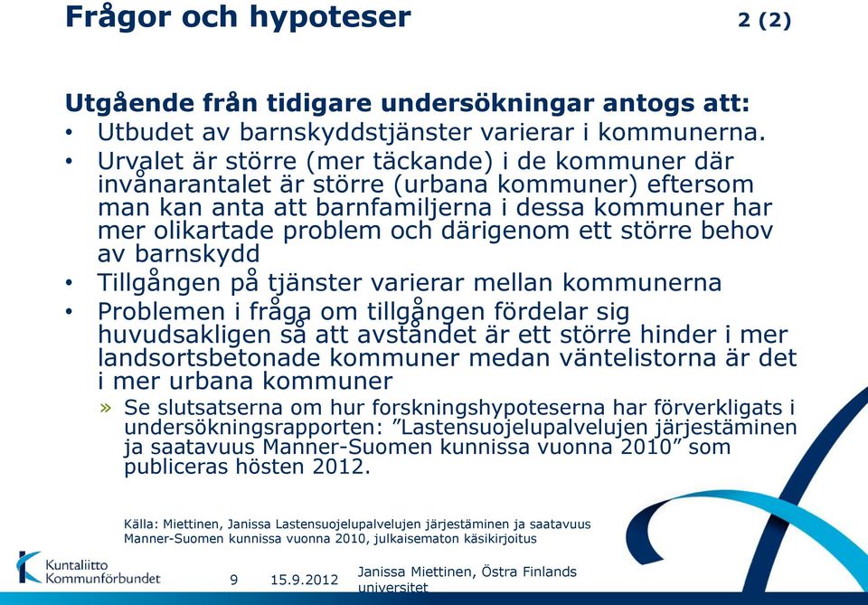 större behov av barnskydd Tillgången på tjänster varierar mellan kommunerna Problemen i fråga om tillgången fördelar sig huvudsakligen så att avståndet är ett större hinder i mer landsortsbetonade