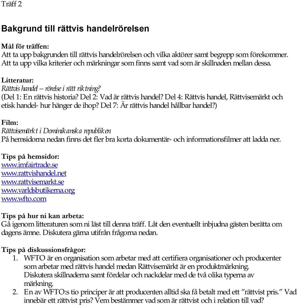 Del 2: Vad är rättvis handel? Del 4: Rättvis handel, Rättvisemärkt och etisk handel- hur hänger de ihop? Del 7: Är rättvis handel hållbar handel?