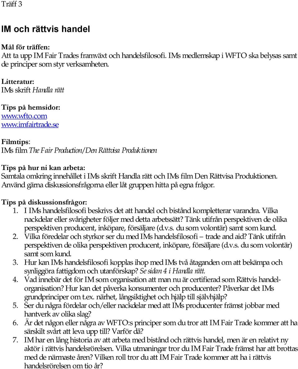 se Filmtips: IMs film The Fair Production/Den Rättvisa Produktionen Tips på hur ni kan arbeta: Samtala omkring innehållet i IMs skrift Handla rätt och IMs film Den Rättvisa Produktionen.