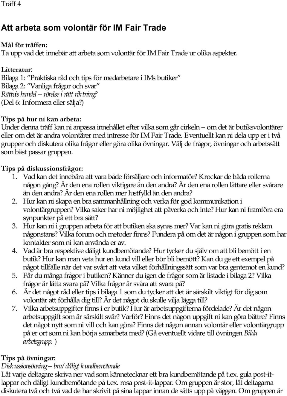 ) Tips på hur ni kan arbeta: Under denna träff kan ni anpassa innehållet efter vilka som går cirkeln om det är butiksvolontärer eller om det är andra volontärer med intresse för IM Fair Trade.