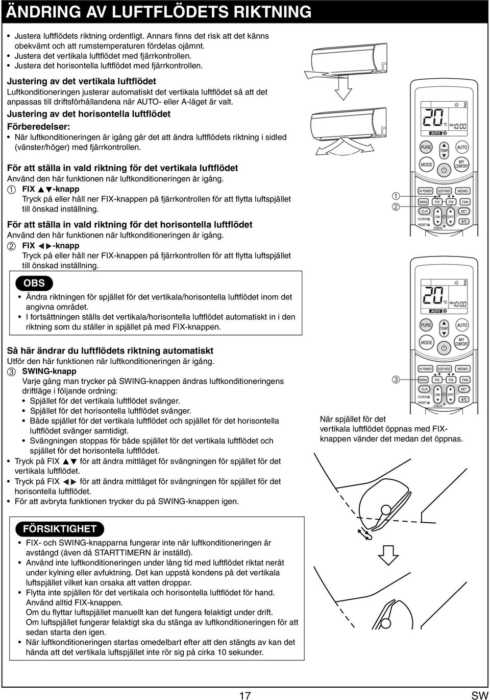 Justering v det vertikl luftflödet Luftkonditioneringen justerr utomtiskt det vertikl luftflödet så tt det npsss till driftsförhållnden när AUTO- eller A-läget är vlt.