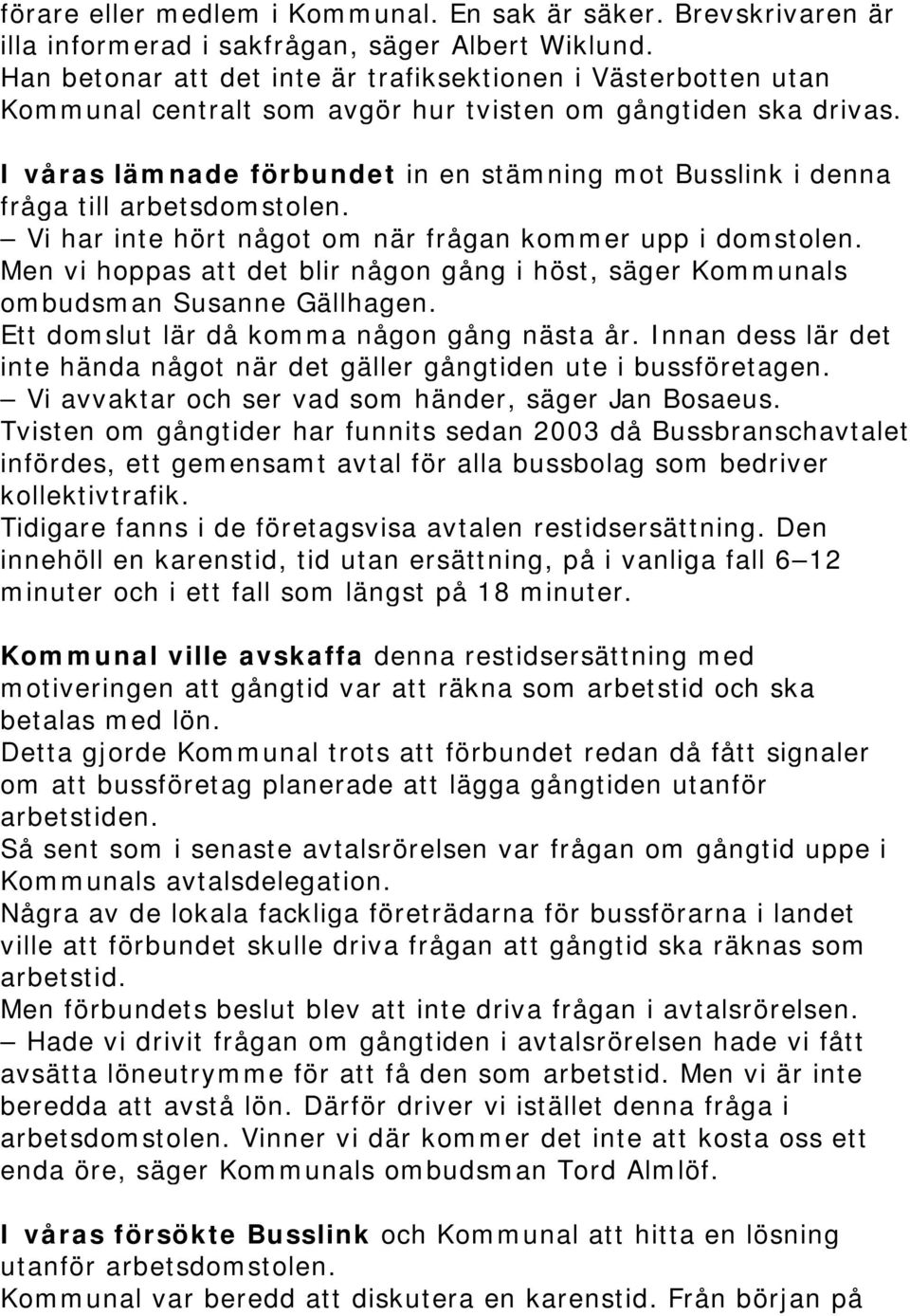 I våras lämnade förbundet in en stämning mot Busslink i denna fråga till arbetsdomstolen. Vi har inte hört något om när frågan kommer upp i domstolen.