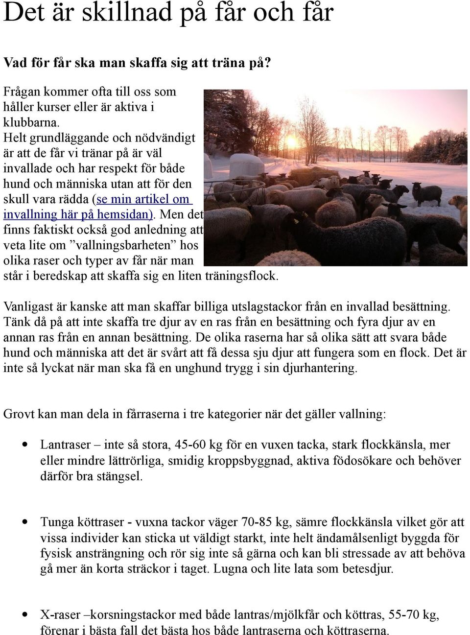 hemsidan). Men det finns faktiskt också god anledning att veta lite om vallningsbarheten hos olika raser och typer av får när man står i beredskap att skaffa sig en liten träningsflock.