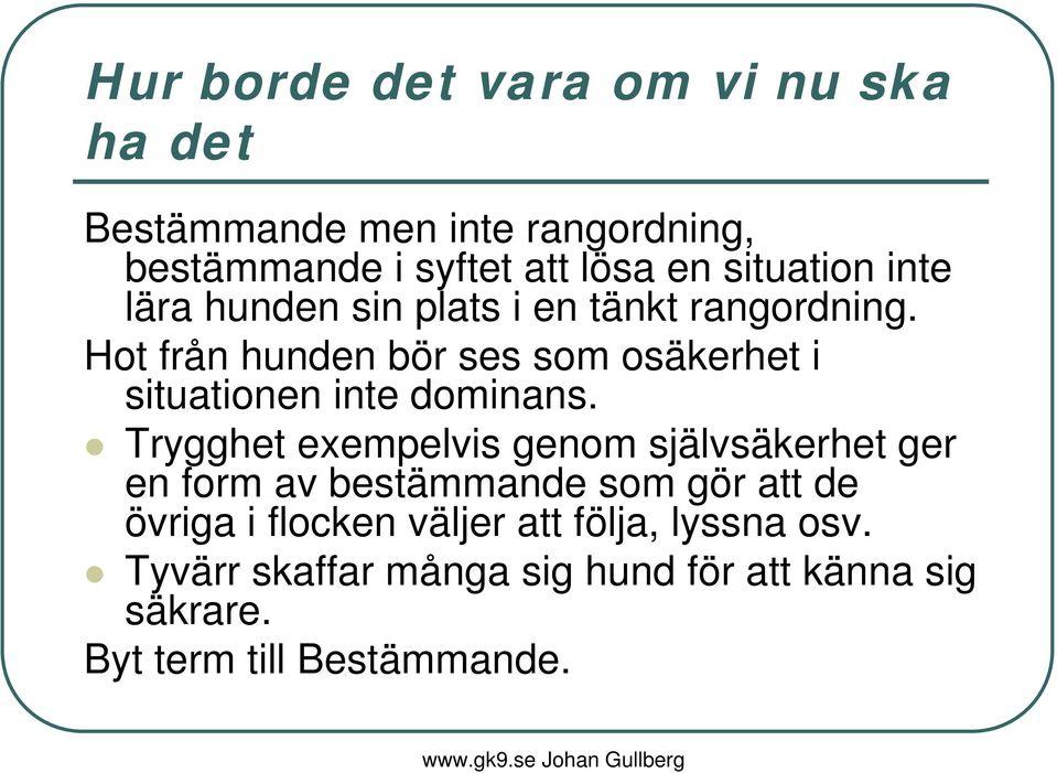 Hot från hunden bör ses som osäkerhet i situationen inte dominans.