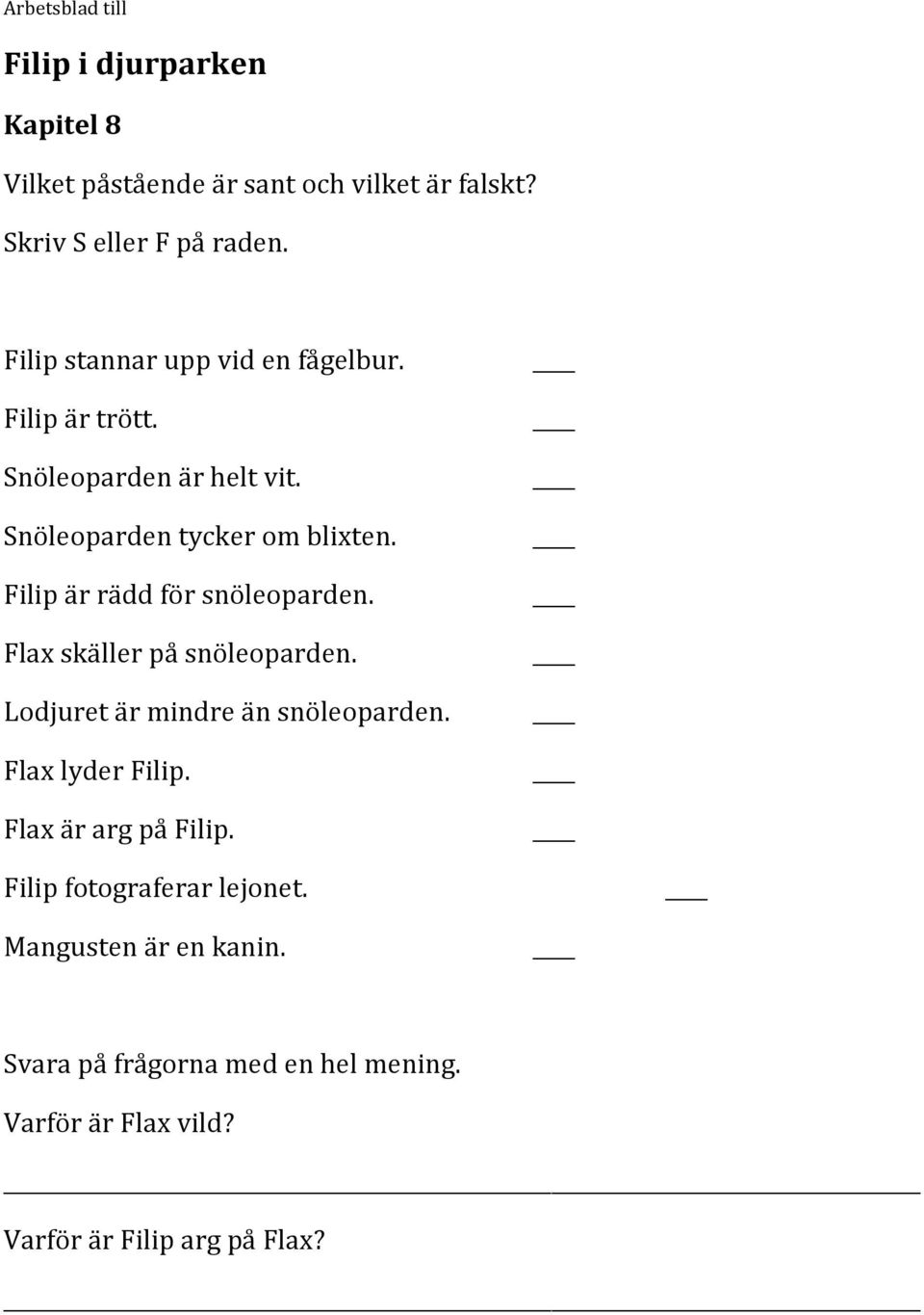 Flax skäller på snöleoparden. Lodjuret är mindre än snöleoparden. Flax lyder Filip. Flax är arg på Filip.