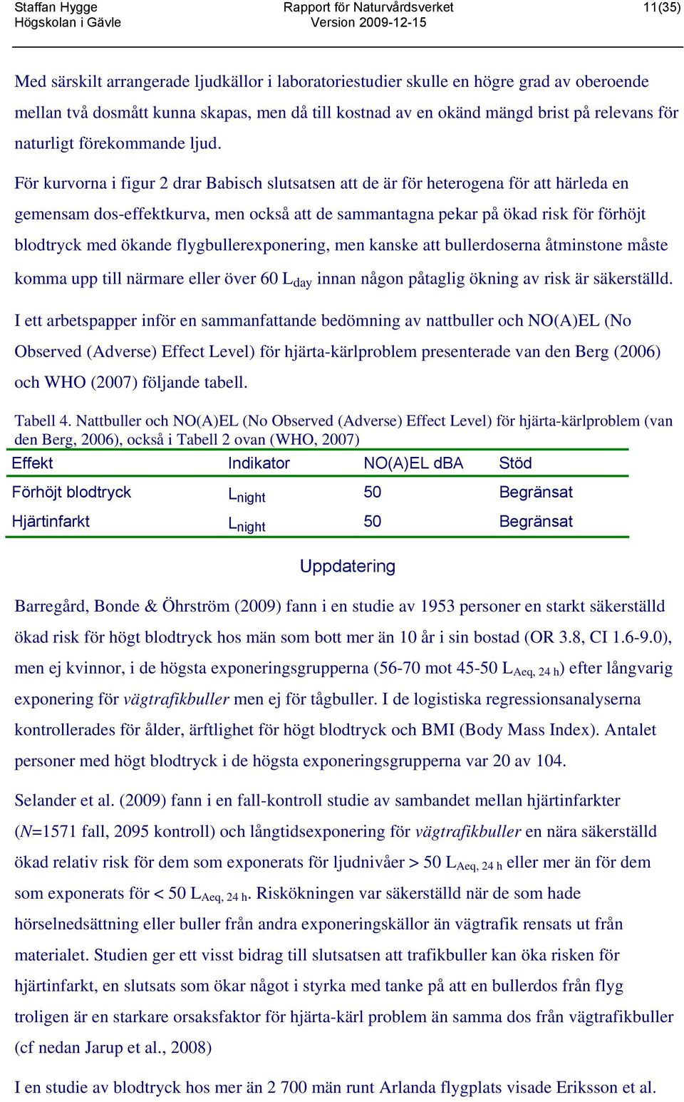 För kurvorna i figur 2 drar Babisch slutsatsen att de är för heterogena för att härleda en gemensam dos-effektkurva, men också att de sammantagna pekar på ökad risk för förhöjt blodtryck med ökande