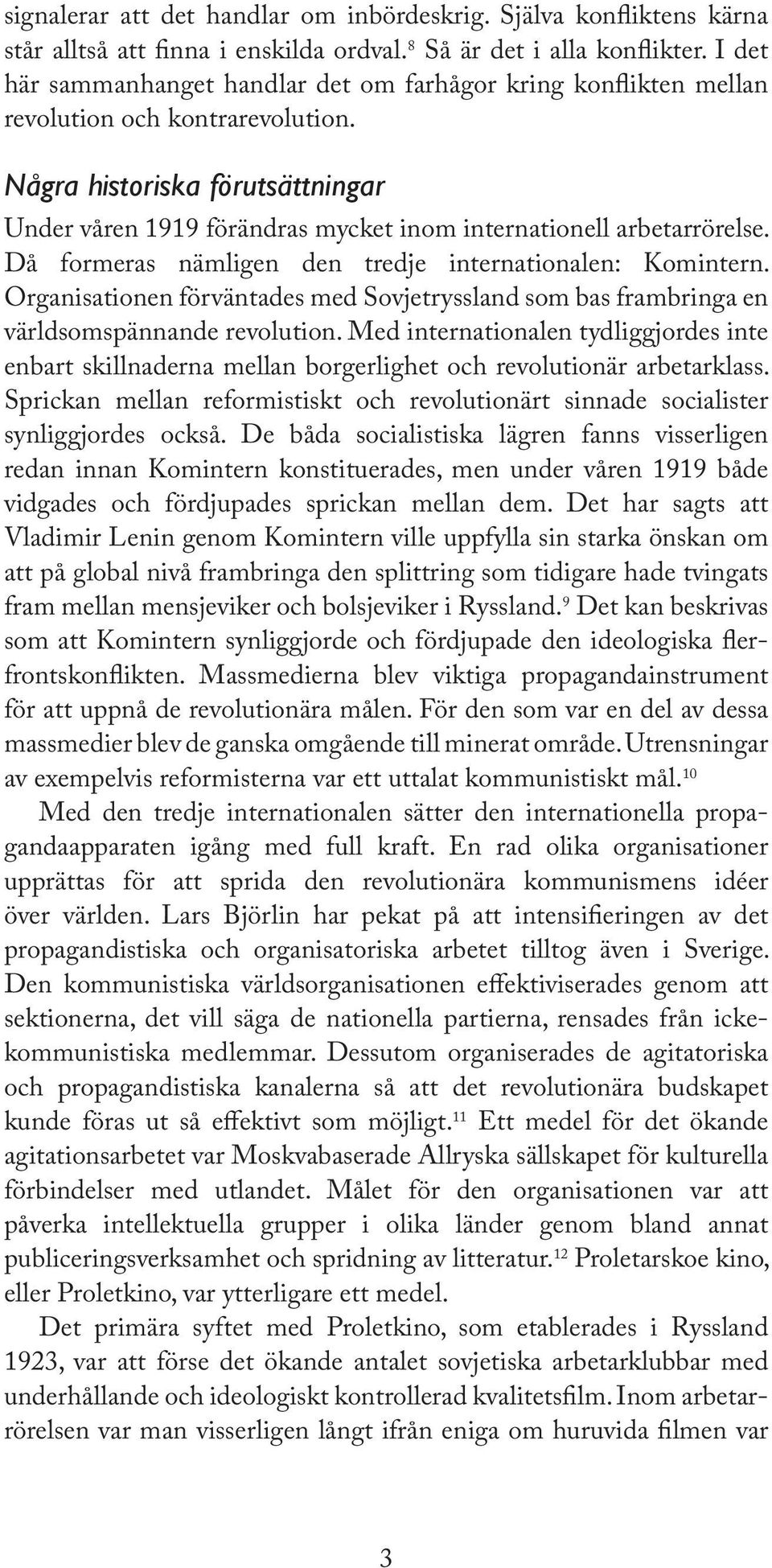 Några historiska förutsättningar Under våren 1919 förändras mycket inom internationell arbetarrörelse. Då formeras nämligen den tredje internationalen: Komintern.