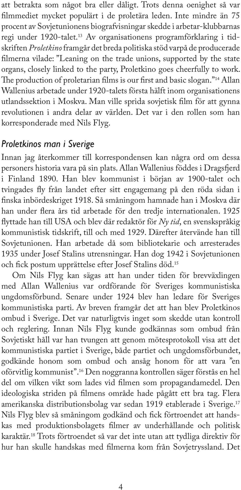 13 Av organisationens programförklaring i tidskriften Proletkino framgår det breda politiska stöd varpå de producerade lmerna vilade: Leaning on the trade unions, supported by the state organs,