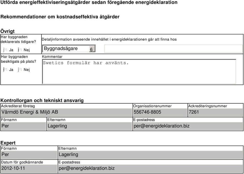 Nej Detaljinformation avseende innehållet i energideklarationen går att finna hos Byggnadsägare 6 Kommentar Swetics formulär har använts.