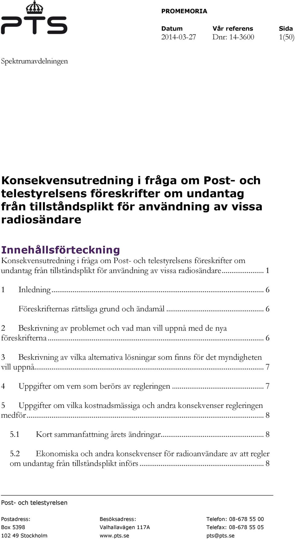 .. 1 1 Inledning... 6 Föreskrifternas rättsliga grund och ändamål... 6 2 Beskrivning av problemet och vad man vill uppnå med de nya föreskrifterna.