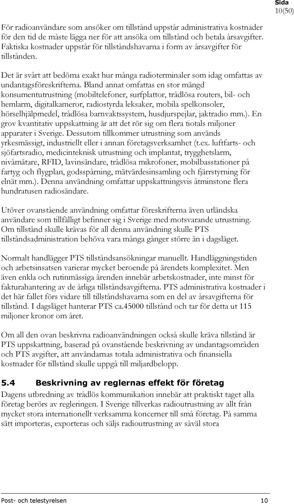 Bland annat omfattas en stor mängd konsumentutrustning (mobiltelefoner, surfplattor, trådlösa routers, bil- och hemlarm, digitalkameror, radiostyrda leksaker, mobila spelkonsoler, hörselhjälpmedel,