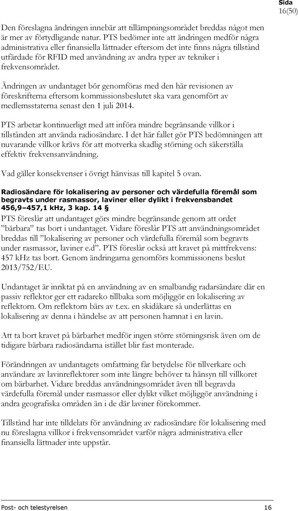 frekvensområdet. Ändringen av undantaget bör genomföras med den här revisionen av föreskrifterna eftersom kommissionsbeslutet ska vara genomfört av medlemsstaterna senast den 1 juli 2014.