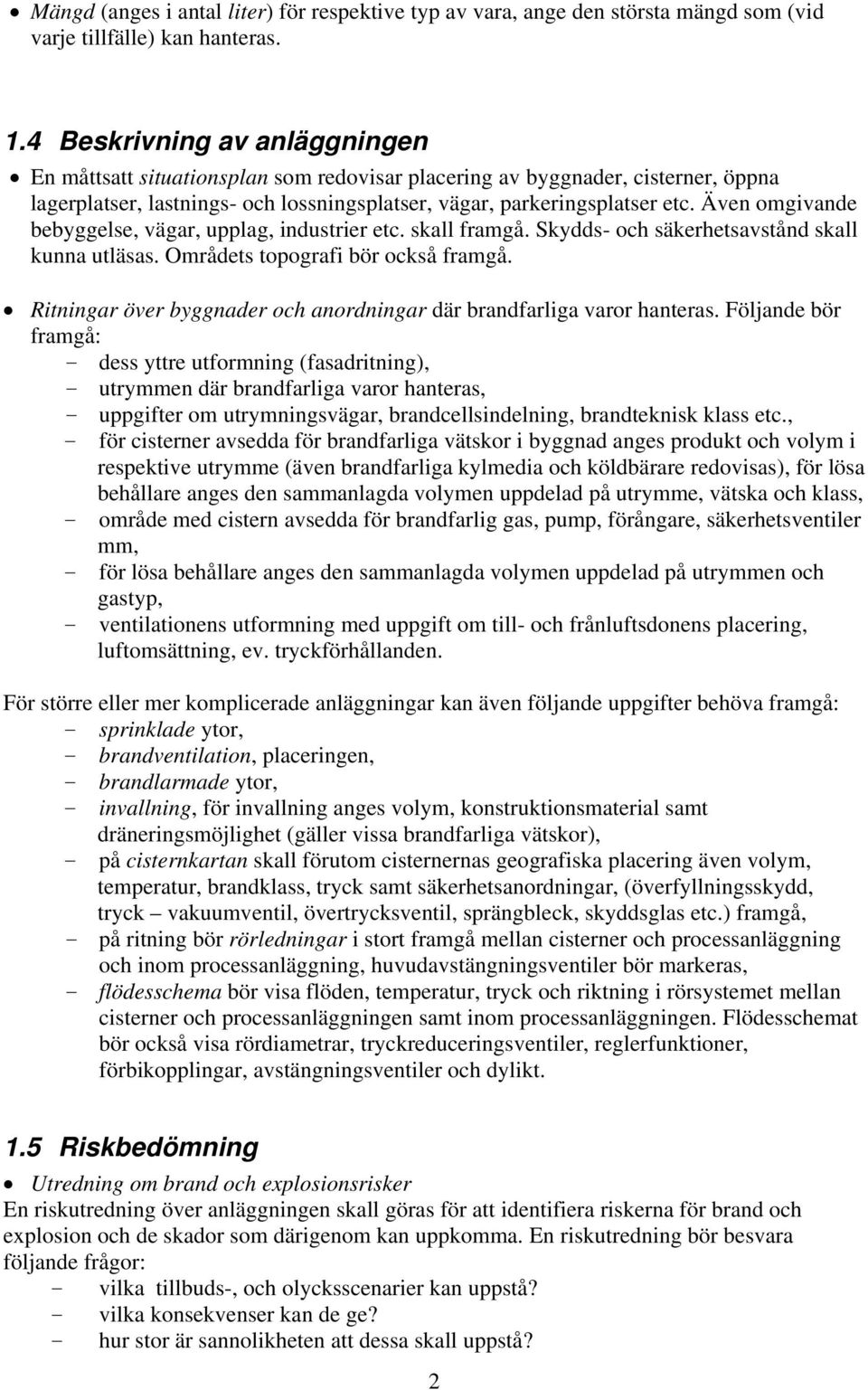 Även omgivande bebyggelse, vägar, upplag, industrier etc. skall framgå. Skydds- och säkerhetsavstånd skall kunna utläsas. Områdets topografi bör också framgå.